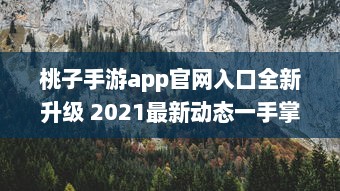 桃子手游app官网入口全新升级 2021最新动态一手掌握，畅享无限游戏乐趣