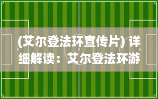 (艾尔登法环宣传片) 详细解读：艾尔登法环游戏攻略及秘籍，助你轻松战胜强大敌人