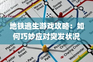 地铁逃生游戏攻略：如何巧妙应对突发状况，提高生存技巧体验刺激的逃生冒险