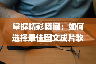 掌握精彩瞬间：如何选择最佳图文成片软件app，打造独特视觉作品 v4.4.1下载