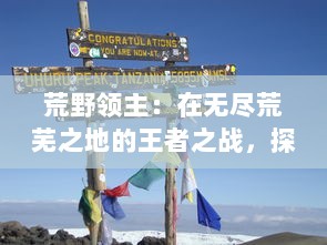 荒野领主：在无尽荒芜之地的王者之战，探索未知领域的冒险与挑战