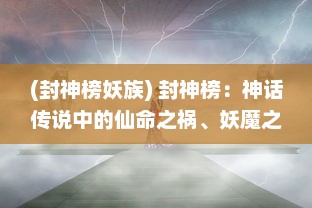 (封神榜妖族) 封神榜：神话传说中的仙命之祸、妖魔之战与众神的封神陨落