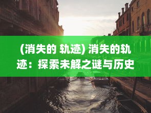 (消失的 轨迹) 消失的轨迹：探索未解之谜与历史长河中被隐藏的秘密