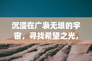 沉浸在广袅无垠的宇宙，寻找希望之光，揭秘科幻冒险游戏迷失星球2 的深度探索