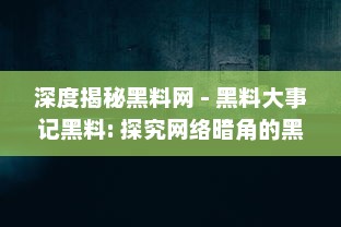 深度揭秘黑料网 - 黑料大事记黑料: 探究网络暗角的黑暗秘辛与其背后的社会影响