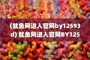 (鱿鱼网进入官网by12593d) 鱿鱼网进入官网BY1259破解