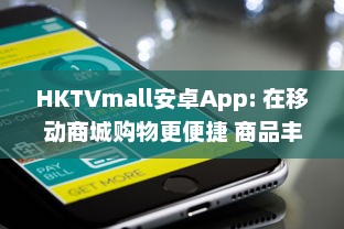 HKTVmall安卓App: 在移动商城购物更便捷 商品丰富多样，一键下单，随时随地享受优惠。