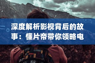 深度解析影视背后的故事：懂片帝带你领略电影的魅力与艺术 v0.9.2下载