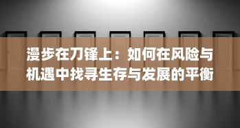 漫步在刀锋上：如何在风险与机遇中找寻生存与发展的平衡点