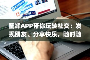 蜜蜂APP带你玩转社交：发现朋友、分享快乐，随时随地互动交流 轻松享受无限可能。 v7.4.1下载