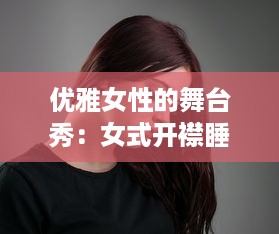 优雅女性的舞台秀：女式开襟睡衣舞蹈的独特魅力与洗练舞姿展示 v6.7.9下载