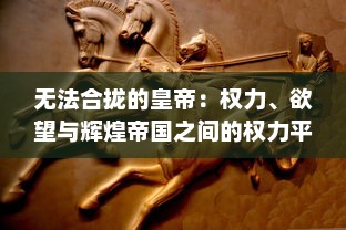 无法合拢的皇帝：权力、欲望与辉煌帝国之间的权力平衡和矛盾冲突