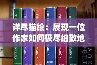 详尽描绘：展现一位作家如何极尽细致地进行小说创作的完整过程