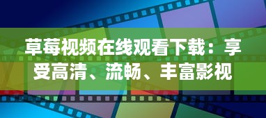 草莓视频在线观看下载：享受高清、流畅、丰富影视内容的优质平台