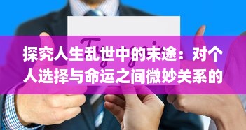 探究人生乱世中的末途：对个人选择与命运之间微妙关系的深度解析