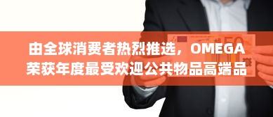 由全球消费者热烈推选，OMEGA荣获年度最受欢迎公共物品高端品牌大奖 v3.1.6下载