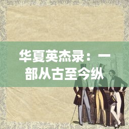 华夏英杰录：一部从古至今纵观中国历代伟大人物事迹的鸿篇巨制