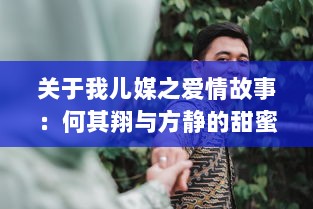 关于我儿媒之爱情故事：何其翔与方静的甜蜜婚姻生活揭秘 v3.0.3下载