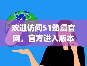 欢迎访问51动漫官网，官方进入版本界面，享受最全面的动漫资源和信息 v1.9.2下载