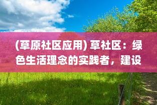 (草原社区应用) 草社区：绿色生活理念的实践者，建设和谐环保社区的先锋