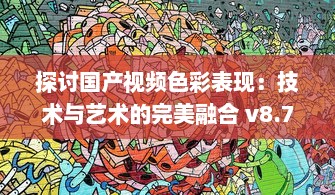 探讨国产视频色彩表现：技术与艺术的完美融合 v8.7.9下载