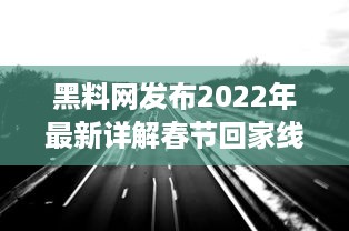 黑料网发布2022年最新详解春节回家线路 -- 专业指南帮你避开高峰，轻松回家