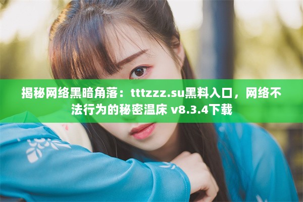 揭秘网络黑暗角落：tttzzz.su黑料入口，网络不法行为的秘密温床 v8.3.4下载