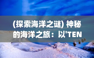 (探索海洋之谜) 神秘的海洋之旅：以'TENTACLE VAN'为目标的科学探索与奇异生物研究