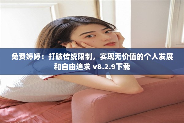 免费婷婷：打破传统限制，实现无价值的个人发展和自由追求 v8.2.9下载