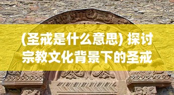 (圣戒是什么意思) 探讨宗教文化背景下的圣戒信条：历史传承、理解和现代影响