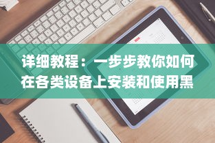 详细教程：一步步教你如何在各类设备上安装和使用黑料社区应用 v7.9.4下载