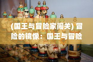 (国王与冒险家闯关) 冒险的镜像：国王与冒险家共舞的宫廷谋略与危险未知的旅程