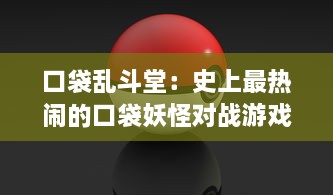 口袋乱斗堂：史上最热闹的口袋妖怪对战游戏，各种技能、战略制定完全掌控在你手中