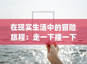 在现实生活中的冒险旅程：走一下撞一下深深咬合的探索性自我成长