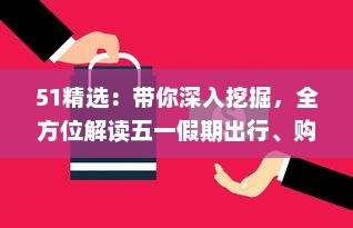 51精选：带你深入挖掘，全方位解读五一假期出行、购物、娱乐精选攻略 v9.3.9下载