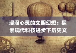 浸润心灵的文明幻想：探索现代科技进步下历史文化遗产的新生形态