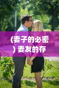 (妻子的必密) 妻友的存在：挑战婚姻稳定性还是助力伴侣关系的外来力量