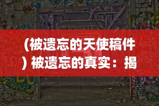 (被遗忘的天使稿件) 被遗忘的真实：揭秘迷失在尘世间的天使契约和他们的神秘使命