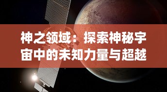 神之领域：探索神秘宇宙中的未知力量与超越人类认知的神圣存在