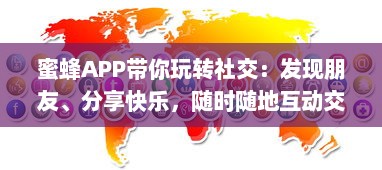 蜜蜂APP带你玩转社交：发现朋友、分享快乐，随时随地互动交流 轻松享受无限可能。