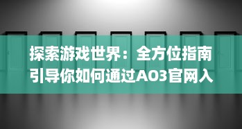 探索游戏世界：全方位指南引导你如何通过AO3官网入口进入精彩的创作文学平台 v6.2.3下载