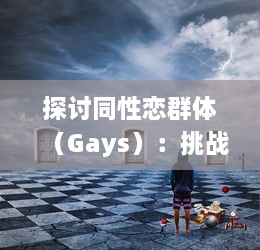 探讨同性恋群体（Gays）：挑战、机遇与社会接纳的融合过程