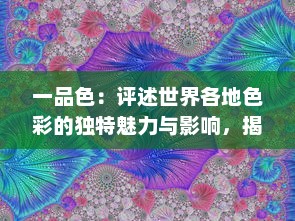 一品色：评述世界各地色彩的独特魅力与影响，揭示其在文化、艺术与人心中的份量