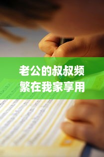 老公的叔叔频繁在我家享用餐点，这种状况正常吗 探讨家庭成员与亲属间的交往和互动范围