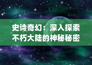 史诗奇幻：深入探索不朽大陆的神秘秘密，决战黑暗力量的夺天之旅