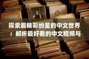 探索最精彩纷呈的中文世界：解析最好看的中文视频与最好的中文学习方法 v6.2.6下载