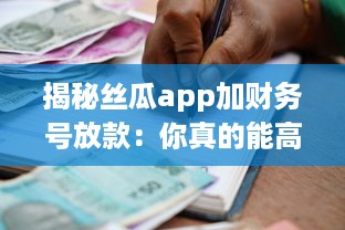 揭秘丝瓜app加财务号放款：你真的能高枕无忧么 专业分析助你明辨真伪 v2.6.0下载