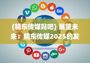 (精东传媒贴吧) 展望未来：精东传媒2025的发展蓝图与媒体行业的创新变革