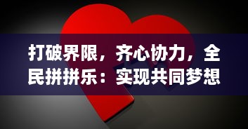 打破界限，齐心协力，全民拼拼乐：实现共同梦想的社会共享盛宴