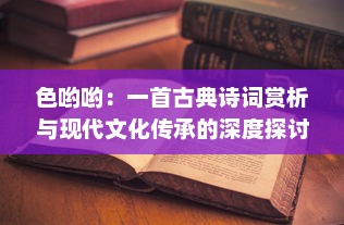 色哟哟：一首古典诗词赏析与现代文化传承的深度探讨